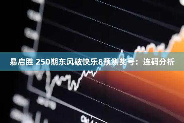 易启胜 250期东风破快乐8预测奖号：连码分析